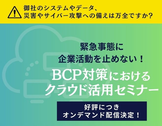 【好評につきオンデマンド配信決定！】 BCP対策におけるクラウド活用セミナー